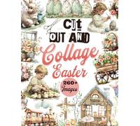 Cut Out & Collage Easter: A Curated Collection of Over 260 Easter-Themed Images, Clip Art, and Illustrations to Cut Out for Scrapbooking, Junk Journals, Mixed Media, Paper Crafts & More | 8.5" x 11"