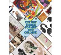 Cut Out Things for Art and Collages: Cut Out This Book and Create Your Own Artistic Identity. (Creative Projects)