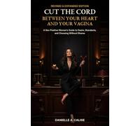 Cut the Cord Between Your Heart and Your Vagina: A Sex-Positive Woman’s Guide to Desire, Standards, and Choosing Without Shame: 2 (Finding the Right Partner for You)