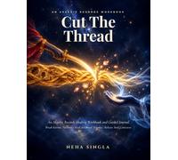 Cut The Thread: An Akashic Records Healing Workbook and Guided Journal to Break Karmic Patterns, Heal Ancestral Trauma and Release Soul Contracts with the Divine Feminine and Divine Masculine
