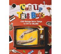 Cut Up This Book : +500 Vintage Retro Things to Cut Out & Collage for Collage Makers, Paper Crafts, Scrapbooking, Junk Journals and More (Cutout & Collage Books)