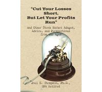Cut Your Losses Short, But Let Your Profits Run and Other Stock Market Adages, Advice, and Perspectives from the Ages