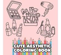 Cute Aesthetic Coloring Book: 117 Fun Pages with Beauty Items, Hearts, Stars, Clothes and Adorable Designs for Relaxation