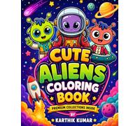 Cute Aliens Coloring Book: Fun and Relaxing Space Adventure Coloring Pages with Adorable Aliens, Astronauts, Rockets, UFOs, Planets, and Cosmic Designs for Kids, Teens, and Adults