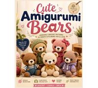 Cute Amigurumi Bears: Adorable Crochet Patterns to Create Handmade Bears You'll Love: Create Handmade Bears You'll Love