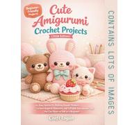 Cute Amigurumi Crochet Projects (2026 Edition): An Easy System for Making Kawaii Plushies, Cartoon-Inspired Characters, and Giftable Handmade Toys You Can Share or Sell as a Beginner