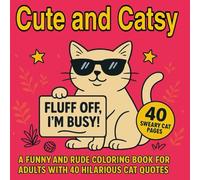 Cute and Catsy: 40 Funny and Rude Cat Quotes to Color - A Hilarious Adult Coloring Book with Attitude
