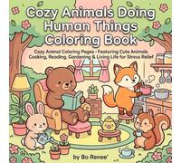 Cute and Cozy Animals Doing Human Things Coloring Book: Adorable Animals in Everyday Life Scenes for Relaxation, Stress Relief, and Mindful Coloring (Cute and Cozy Coloring Book Series)