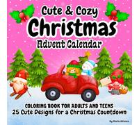 Cute and Cozy christmas coloring: 25 Fun Designs for a Holiday Countdown/ Advent Calendar For Adults and Teens with Adorable Characters and hygge Holiday Scenes for Relaxation