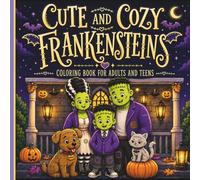 CUTE AND COZY FRANKENSTEINS: Coloring Book for Adults and Teens Featuring Adorable Frankenstein Family Scenes, Cute Spooky Moments, Cozy Halloween ... AND COZY HORROR CLASSICS COLORING BOOKS)