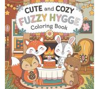 Cute and Cozy Fuzzy Hygge Coloring Book: Relaxing and Fun Coloring Pages Inspired by Comfort, Cuteness & Calm for Relaxation & Mindfulness Designs for All Ages