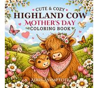Cute and Cozy Highland Cow Mother’s Day Coloring Book: Adorable Mom and Calf Scenes with Flowers, Hearts, Gifts, and Sweet Spring Charm (Cute & Cozy Mother’s Day Coloring Book Series)