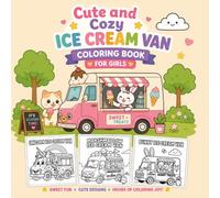 Cute and Cozy Ice Cream Van Coloring Book for Girls: Kawaii Sweet Treats, Cute Dessert Trucks and Happy Ice Cream Adventures to Color