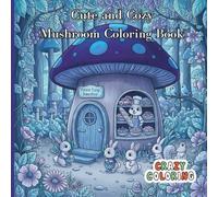 Cute and Cozy Mushrooms Coloring Book: A Whimsical Collection of Cozy Mushroom Scenes for Stress Relief, Relaxation, and Creative Coloring Fun