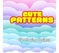 Cute and Cozy Patterns: An Adorable Coloring Book for Teens, Adults & Anyone Who Loves to Relax with Color
