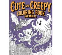 Cute and creepy coloring book for adults: Kawaii Horror Adult Coloring Book featuring Pastel Goth Aesthetic and Adorable Creepy Creatures for Stress Relief and Relaxation