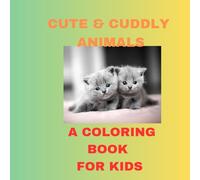 CUTE AND CUDDLY ANIMALS A COLORING BOOK FOR KIDS