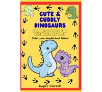 Cute And Cuddly Dinosaur Coloring Book For Kids and Adult Kids: Color Your Doodle Best Friend