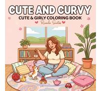 Cute and Curvy: A Relaxing Cute & Girly Coloring Book for All Ages - Fun, Body Positive, and Wholesome Illustrations to Boost Joy and Creativity: ... characters, cozy scenes, and positive vibes