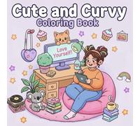 Cute and Curvy Coloring Book: Cozy Self-Love Scenes for Women, Girls, and Teens - Hygge-Inspired Moments of Relaxation and Joy