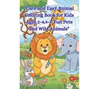 "Cute and Easy Animal Coloring Book for Kids Ages 2-4,4-7: Fun Pets and Wild Animals": Simple and Adorable Animal Coloring Pages for Toddlers and Kids to Spark Creativity, Learning, and Fun