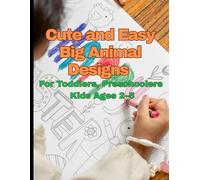 Cute and Easy Big Animal Designs for Toddlers, Preschoolers & Kids Ages 2-5: A Fun and Adorable First Coloring Book with Lions, Elephants, Bunnies, Kittens, Puppies & More!
