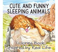 Cute and Funny Sleeping Animals Coloring Book Inspired by Real Life: Easy Coloring Book for Kids and Adults 50 Cozy Snooze Animals Relaxing Stress-Relieving Designs