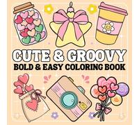 Cute and Groovy Bold and Easy Coloring Book: Simple and Cute Designs for Relaxation And Stress Relief Featuring Lovely Things, and Good Vibes!