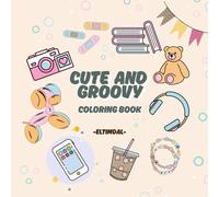 CUTE AND GROOVY Coloring Book: A Whimsical Coloring Journey of Cozy Vibes, Kawaii Style & Retro Fun
