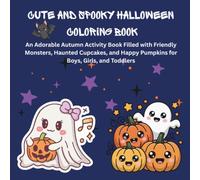 Cute and Spooky Halloween Coloring Book: An Adorable Autumn Activity Book Filled with Friendly Monsters, Haunted Cupcakes, and Happy Pumpkins for Boys, Girls, and Toddlers