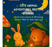 Cute Animal Adventures: Bedtime Stories: Gentle Life Lessons & Whimsical Animal Tales for Kids Ages 4-8