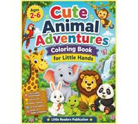 Cute Animal Adventures Coloring Book for Little Hands: 50 Simple and Fun Coloring Pages for Boys and Girls |Easy and Fun Animal Coloring Pages for Toddlers and Preschoolers Ages 2-6