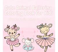 Cute Animal Ballerina Coloring Book for Kids: Adorable Dancing Animals for Ages 4-8: Perfect Ballet-Themed Coloring Book for Kids Who Love Cute Animals & Dancing