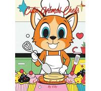 Cute Animal Chefs Coloring Book for Kids: Fun and Relaxing Baking & Cooking Pages with Adorable Cartoon Animals for Stress-Free Coloring