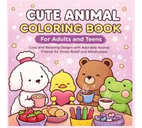 Cute Animal Coloring Book for Adults and Teens: Cozy Kawaii Coloring Book for Stress Relief, Anxiety Relief and Mindfulness | Relaxing Cute Animal Designs