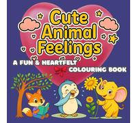 Cute Animal Feelings: A Fun and Heartfelt Coloring Book for Kids, Teens, and Adults of 50+ Animal Emotions for Kids, Teens, and Adults - Bold, Simple ... for Stress Relief, Mindfulness & Creative Fun
