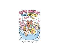 Cute Animal Missions: Bath Time: My First Coloring Book for Toddlers Ages 1-4: 39 Cute Kawaii Animals Getting Clean | Big Simple Pages for Little Hands