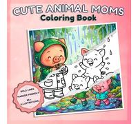 Cute Animal Moms Coloring Book: Adorable Animal Mothers and Their Babies in Sweet Everyday Moments - A Relaxing Kawaii Coloring Book for Teens, Adults and Animal Lovers
