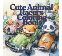 Cute Animal Racers Coloring Book for Kids, Teens and Adults: Cute and Cozy Racing Scenes for All Ages , Animals, Cars and Adventure
