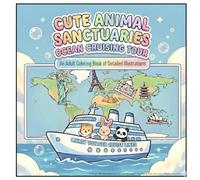 Cute Animal Sanctuaries Ocean Cruising Tour: An Adult Coloring Book of Detailed Illustrations