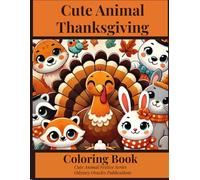 Cute Animal Thanksgiving Coloring Book: Relaxing Holiday Coloring Pages for Family Fun with Festive Turkeys, Pumpkins, and Cozy Animals for Kids, Teens, and Adults (cute animal series)