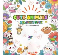 CUTE ANIMALS: A Coloring Book: Whimsical Animal Friends, Soft Aesthetic, and Sweet Scenes for Kids and Grownups Who Love to Color
