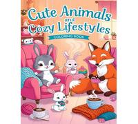 Cute Animals And Cozy Lifestyles Coloring Book: Cute And Cozy Coloring Book For Grown-ups And Kids With Cute Calming Scenes For Endless Relaxation