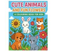 Cute Animals and Fun Flowers: A Colouring Book for Kids