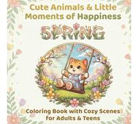 Cute Animals and Little Moments of Happiness in Spring: Coloring Book with Cozy Scenes for Adults and Teens. 40 Fun & Happy Illustrations for Relaxing Coloring.