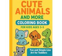 Cute Animals and More Coloring Book for Kids Ages 3-5: Fun and Simple Line Art for Toddlers and Preschoolers