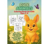 Cute Animals Coloring Book for Kids Ages 4-8: 50+ Cozy Illustrations with Adorable Creatures from the Forest, Farm, Wild and Ocean