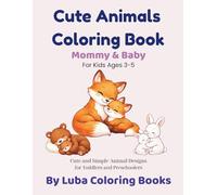 Cute Animals Coloring Book: Mommy & Baby: Cute and Simple Animal Designs for Toddlers and Preschoolers (Cute Coloring Books Series for Kids)