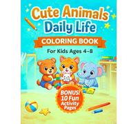 Cute Animals Daily Life Coloring Book for Kids Ages 4-8: Fun and Simple Coloring Pages with Cute Animals, Everyday Activities, and 10 Bonus Activity Pages