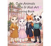 Cute Animals Fashion & Nail Art Coloring Book: Dress Up Animals Coloring Book, Cute Nail Design Coloring Book, Kawaii Animals Coloring Book, Fashion ... for Kids, Fashion and Style Coloring Book
